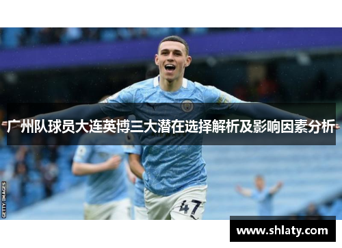广州队球员大连英博三大潜在选择解析及影响因素分析 广州队球员大连英博三大潜在选择解析及影响因素分析