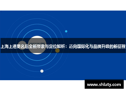 上海上港更名后全新形象与定位解析：迈向国际化与品牌升级的新征程